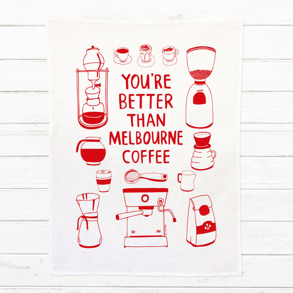 You're Better Than Melbourne Coffee - Tea Towel | Able and Game