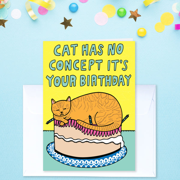 This Cat Has No Concept It's Your Birthday Greeting Cards | Able and Game