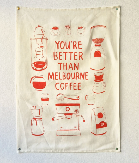 You're Better Than Melbourne Coffee -  Tea Towel | Able and Game
