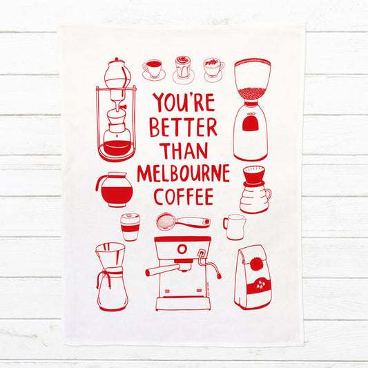 You're Better Than Melbourne Coffee -  Tea Towel | Able and Game
